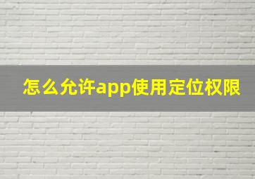 怎么允许app使用定位权限