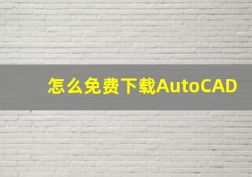 怎么免费下载AutoCAD