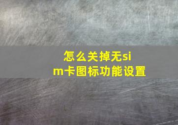 怎么关掉无sim卡图标功能设置