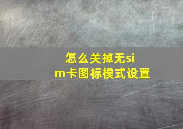 怎么关掉无sim卡图标模式设置