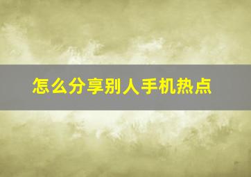 怎么分享别人手机热点