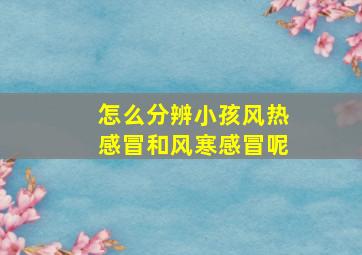 怎么分辨小孩风热感冒和风寒感冒呢