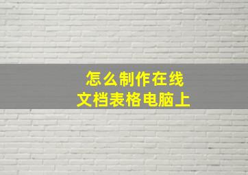 怎么制作在线文档表格电脑上