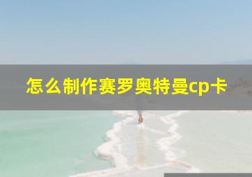 怎么制作赛罗奥特曼cp卡