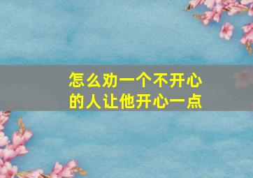 怎么劝一个不开心的人让他开心一点