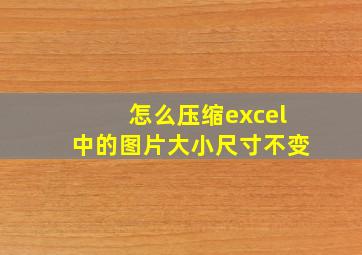 怎么压缩excel中的图片大小尺寸不变