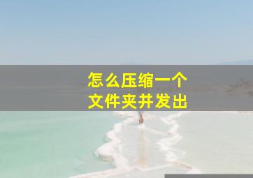 怎么压缩一个文件夹并发出