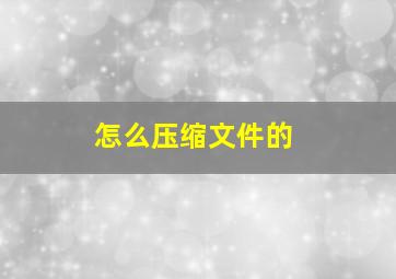 怎么压缩文件的