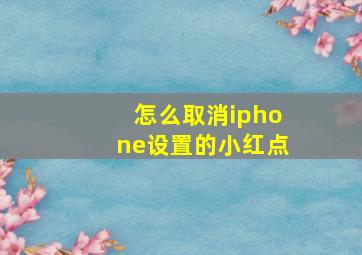 怎么取消iphone设置的小红点