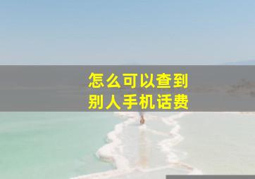 怎么可以查到别人手机话费