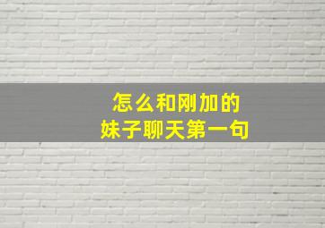 怎么和刚加的妹子聊天第一句