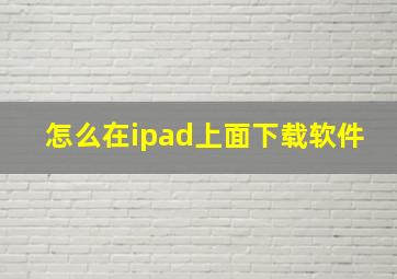 怎么在ipad上面下载软件