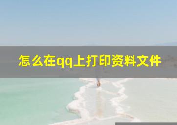 怎么在qq上打印资料文件