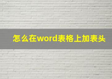 怎么在word表格上加表头