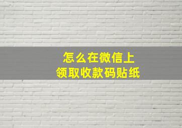 怎么在微信上领取收款码贴纸