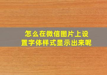 怎么在微信图片上设置字体样式显示出来呢