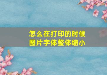 怎么在打印的时候图片字体整体缩小