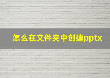 怎么在文件夹中创建pptx