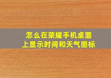 怎么在荣耀手机桌面上显示时间和天气图标