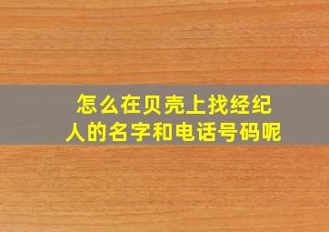 怎么在贝壳上找经纪人的名字和电话号码呢