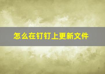 怎么在钉钉上更新文件