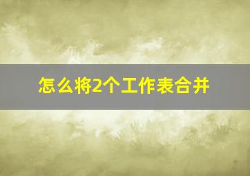 怎么将2个工作表合并