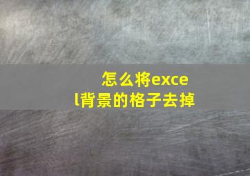 怎么将excel背景的格子去掉