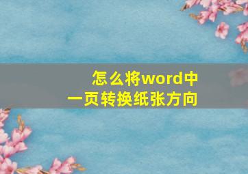 怎么将word中一页转换纸张方向