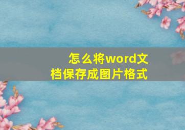 怎么将word文档保存成图片格式