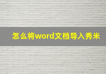 怎么将word文档导入秀米