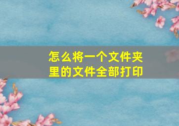 怎么将一个文件夹里的文件全部打印