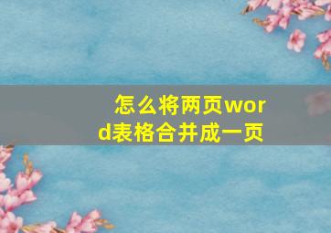 怎么将两页word表格合并成一页