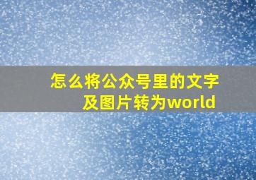 怎么将公众号里的文字及图片转为world