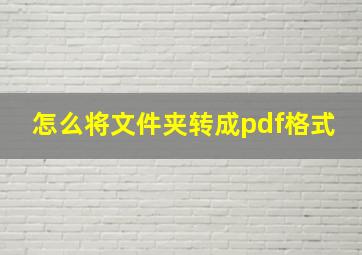 怎么将文件夹转成pdf格式