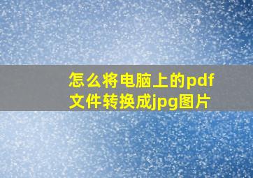 怎么将电脑上的pdf文件转换成jpg图片