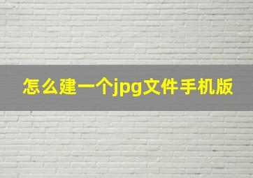 怎么建一个jpg文件手机版