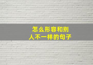 怎么形容和别人不一样的句子