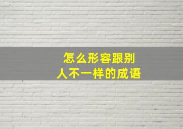 怎么形容跟别人不一样的成语