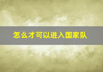 怎么才可以进入国家队