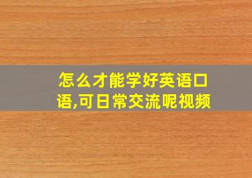 怎么才能学好英语口语,可日常交流呢视频