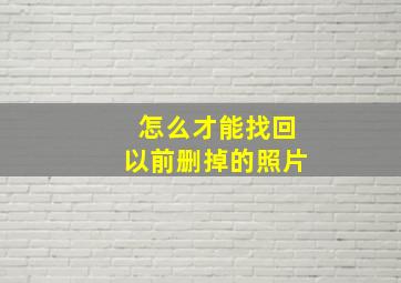 怎么才能找回以前删掉的照片