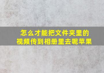 怎么才能把文件夹里的视频传到相册里去呢苹果