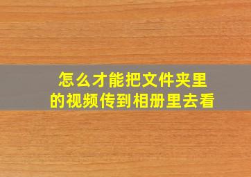 怎么才能把文件夹里的视频传到相册里去看