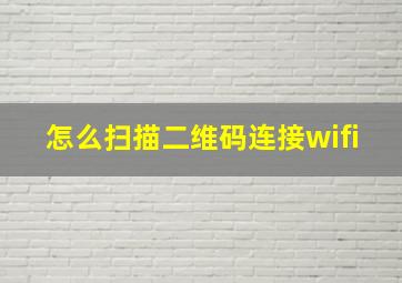 怎么扫描二维码连接wifi