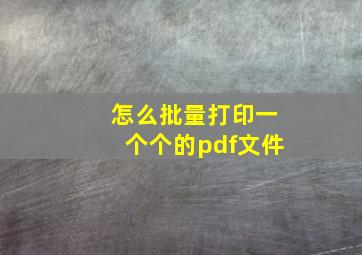 怎么批量打印一个个的pdf文件