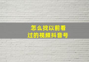 怎么找以前看过的视频抖音号