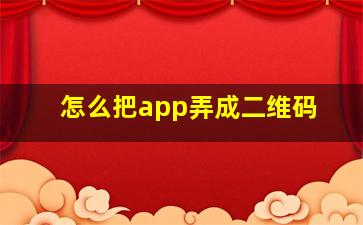 怎么把app弄成二维码