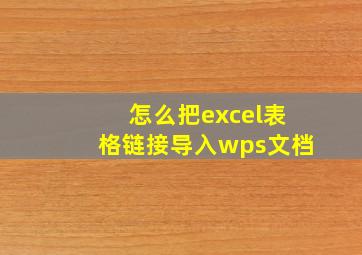 怎么把excel表格链接导入wps文档