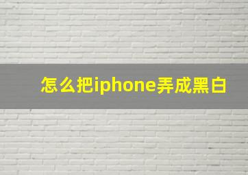 怎么把iphone弄成黑白