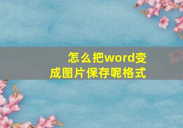 怎么把word变成图片保存呢格式